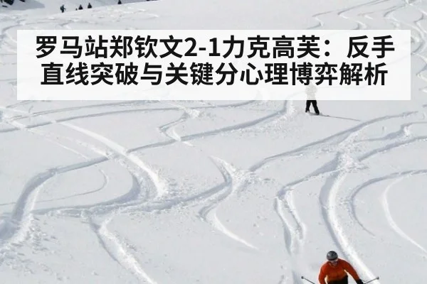 罗马站郑钦文2-1力克高芙：反手直线突破与关键分心理博弈解析