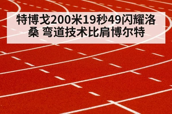 特博戈200米19秒49闪耀洛桑 弯道技术比肩博尔特