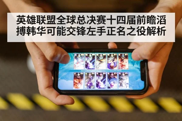 英雄联盟全球总决赛十四届前瞻滔搏韩华可能交锋左手正名之役解析