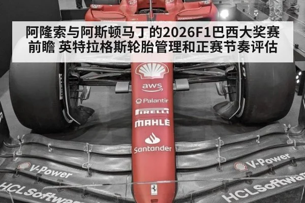 阿隆索与阿斯顿马丁的2026F1巴西大奖赛前瞻 英特拉格斯轮胎管理和正赛节奏评估